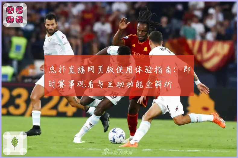 虎扑直播网页版使用体验指南：即时赛事观看与互动功能全解析