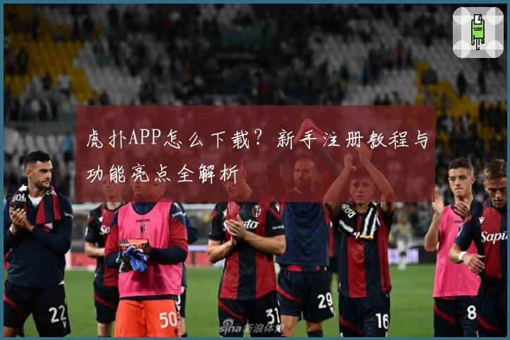 虎扑APP怎么下载？新手注册教程与功能亮点全解析