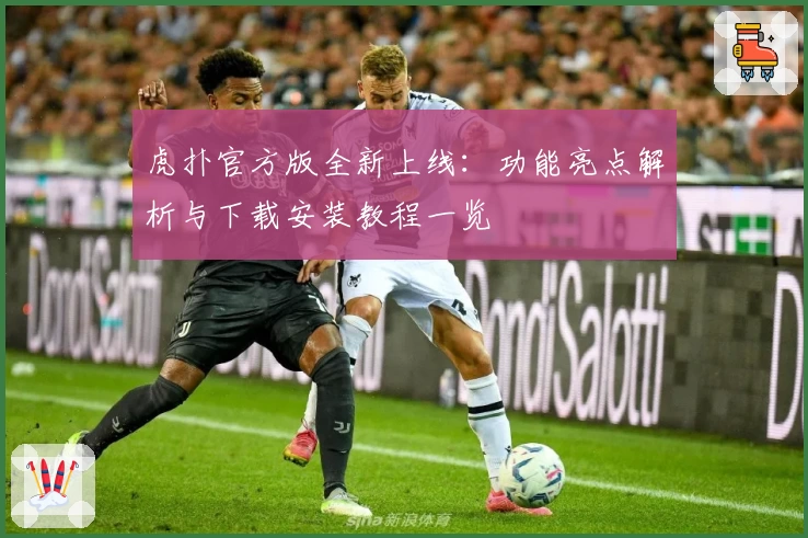 虎扑官方版全新上线：功能亮点解析与下载安装教程一览