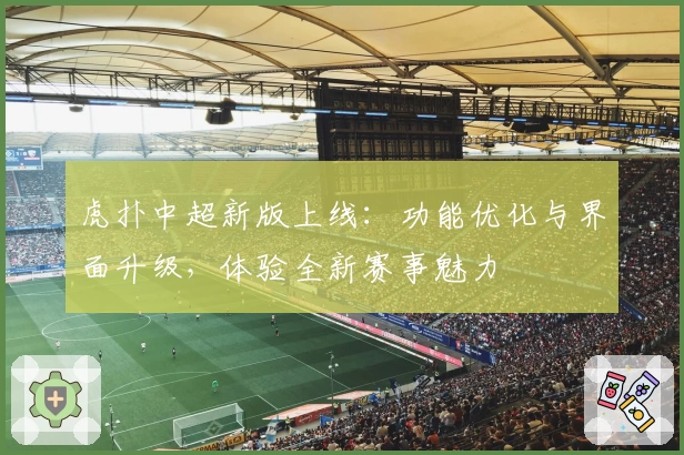 虎扑中超新版上线：功能优化与界面升级，体验全新赛事魅力